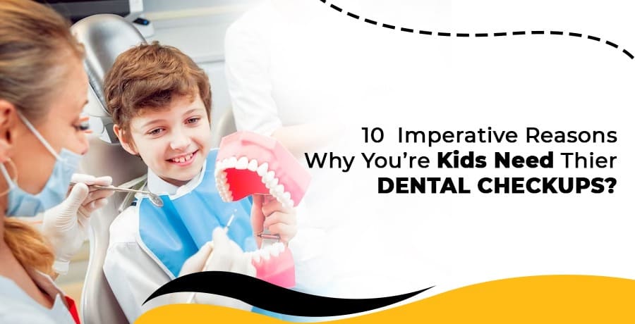 10 imperative reasons why you’re kids need their dental checkups?