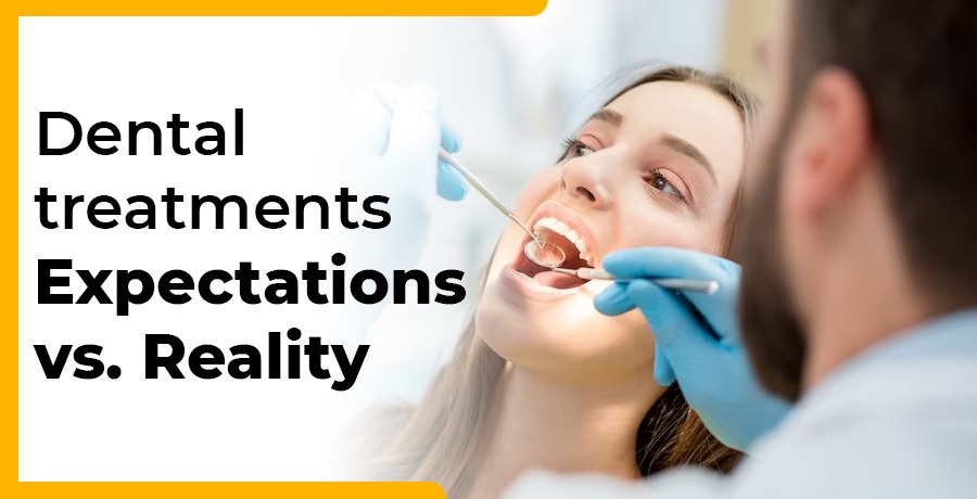 Dental treatments: Expectations vs. Reality