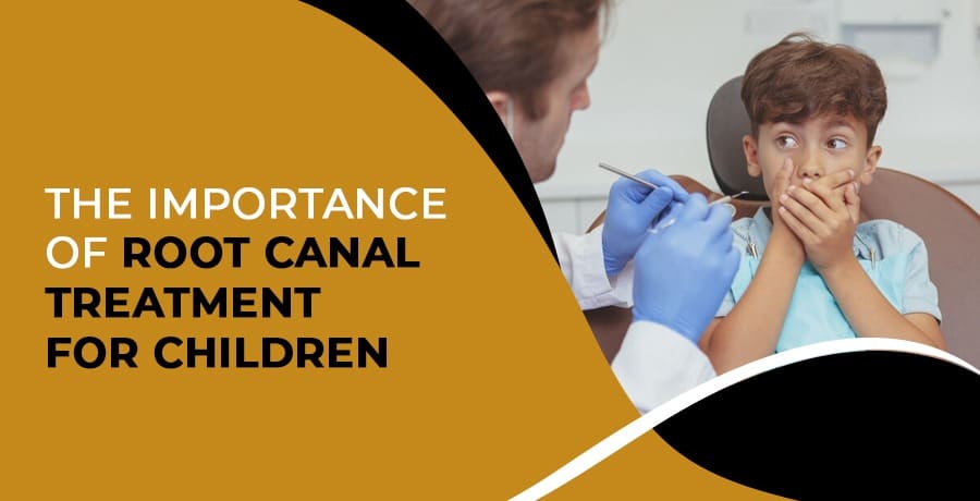 The Importance Of Root Canal Treatment For Children 