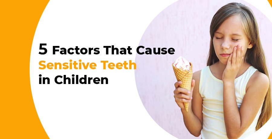 5 Factors that Cause teeth Sensitivity in Children