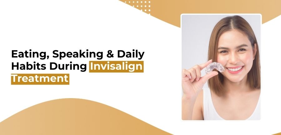 Eating, Speaking & Daily Habits During Invisalign