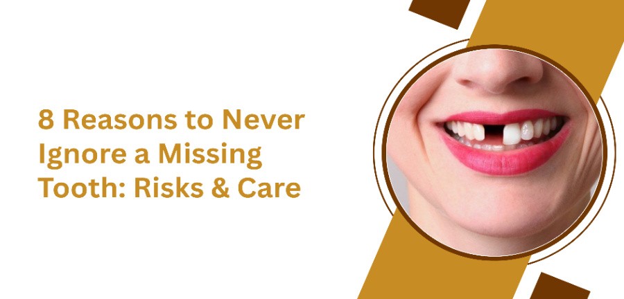 8 Reasons to Never Ignore a Missing Tooth: Risks & Care